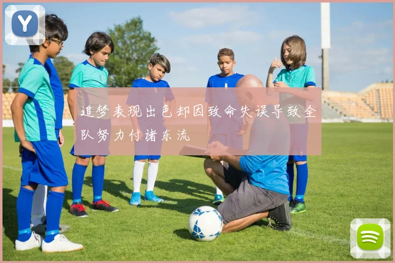 追梦表现出色却因致命失误导致全队努力付诸东流