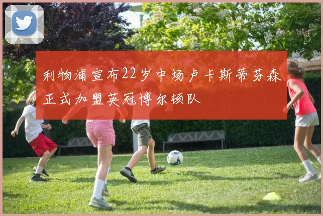 利物浦宣布22岁中场卢卡斯蒂芬森正式加盟英冠博尔顿队