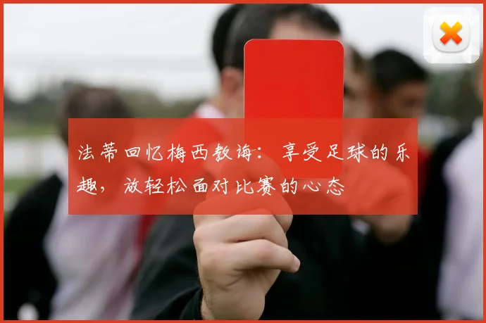 法蒂回忆梅西教诲：享受足球的乐趣，放轻松面对比赛的心态